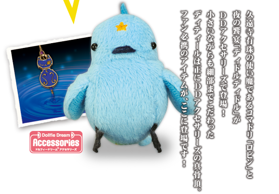 久遠寺有珠の使い魔であるコマドリ「ロビン」と夜の饗宴「ディドルディドル」がDDアクセサリーズで登場!
小さいながらも細部までこだわったディティールは正にDDアクセサリーズの真骨頂。ファン必携のアイテムが、ここに登場です!