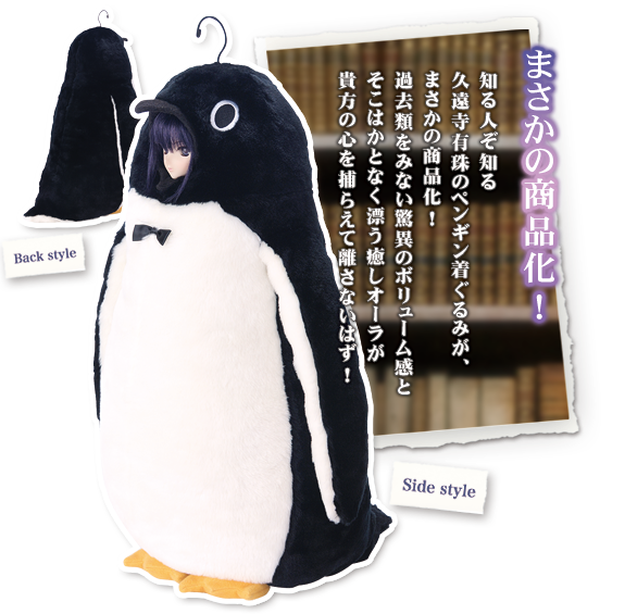 まさかの商品化!知る人ぞ知る久遠寺有珠のペンギン着ぐるみが、まさかの商品化!
過去類をみない驚異のボリューム感とそこはかとなく漂う癒しオーラが貴方の心を捕らえて離さないはず!
