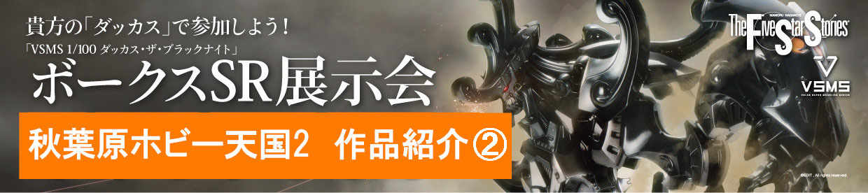 『「VSMS 1/100 ダッカス・ザ・ブラックナイト」 ボークスSR展示会 』参加作品紹介！②