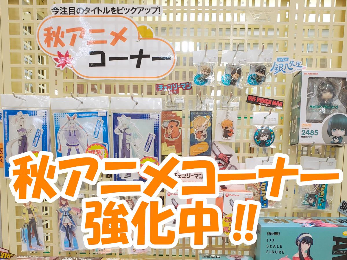 アニメグッズ買うなら広島ショールームへ！秋アニメコーナー強化中です