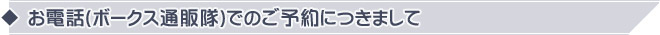 お電話(ボークス通販隊:0771-68-1141)でのご予約につきまして