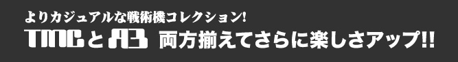 よりカジュアルな戦術機コレクション！TMCとＡ3両方揃えてさらに楽しさアップ！！