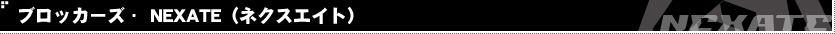 ブロッカーズ・NEXATE（ネクスエイト） シリーズ