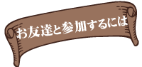 お友達と参加するには