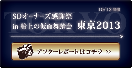 10/12開催 「SDオーナーズ感謝祭 in 船上の仮面舞踏会 東京2013